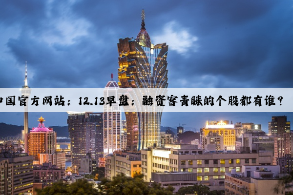 爱游戏中国官方网站：12.13早盘：融资客青睐的个股都有谁？（附股）